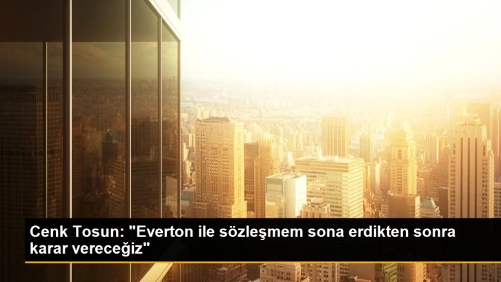 Son dakika... Cenk Tosun: 'Everton ile sözleşmem sona erdikten sonra karar vereceğiz'