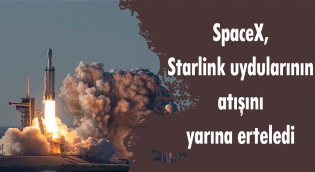 SpaceX, Starlink uydularının fırlatışını yarına erteledi
