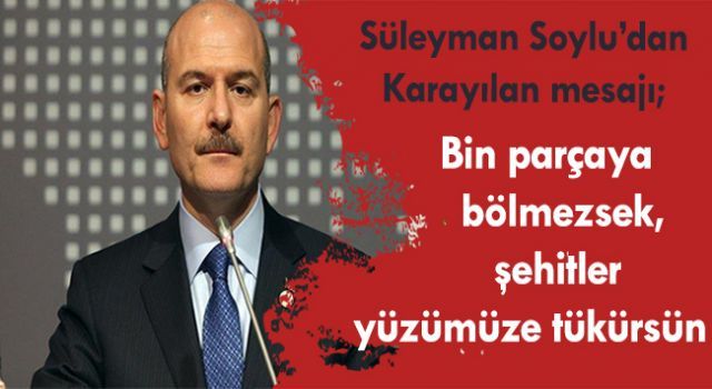 Süleyman Soylu'dan Karayılan mesajı: Bin parçaya bölmezsek, şehitler yüzümüze tükürsün