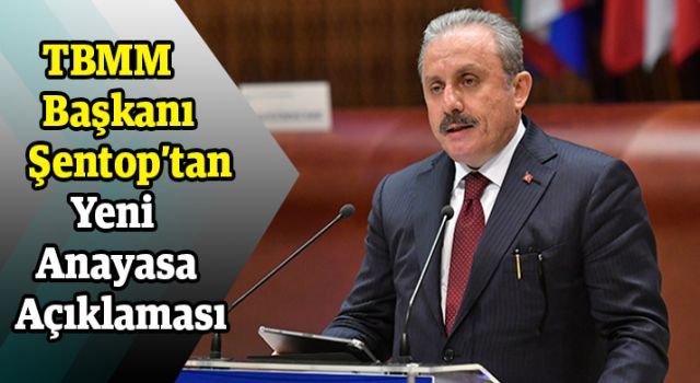 TBMM Başkanı Şentop&#039;tan yeni anayasa açıklaması