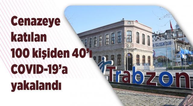 Trabzon&#039;da cenazeye katılan 100 kişiden 40&#039;ı COVID-19&#039;a yakalandı