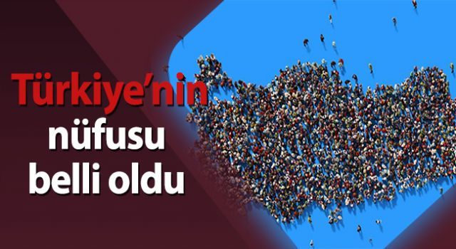 Türkiye'nin nüfusu açıklandı