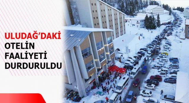 Uludağ'daki otelin faaliyeti 10 gün durduruldu!