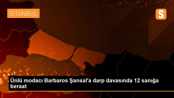 Ünlü modacı Barbaros Şansal'a darp davasında 12 sanığa beraat