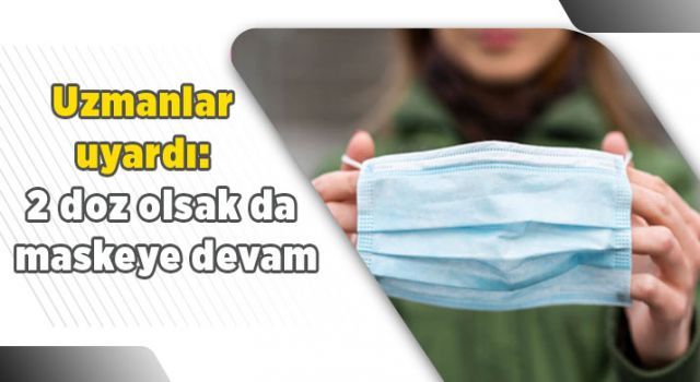 Uzmanlar uyardı: 2 doz olsak da maskeye devam