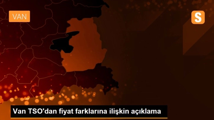 Van TSO'dan fiyat farklarına ilişkin açıklama