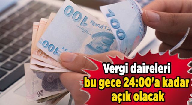 Vergi daireleri bu gece 24:00'a kadar açık olacak