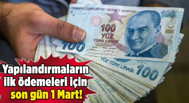 Yapılandırmaların ilk ödemeleri için son gün 1 Mart!