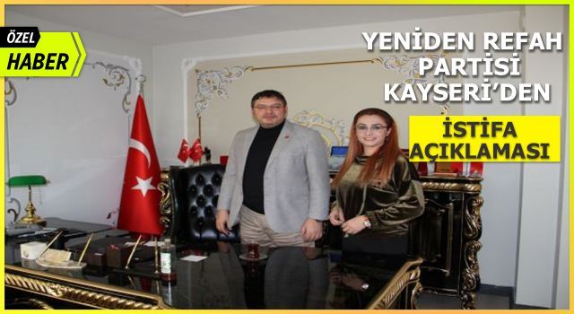 Yeniden Refah Partisi Kayseri'den istifa açıklaması (ÖZEL HABER)