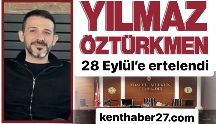 Yılmaz Öztürkmen davasında flaş gelişme!…