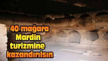 40 mağara Mardin turizmine kazandırılsın