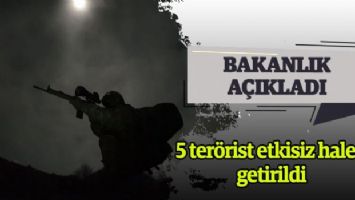 5 terörist etkisiz hale getirildi