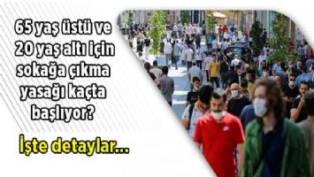 65 yaş üstü ve 20 yaş altı sokağa çıkma yasağı kaçta başlıyor?