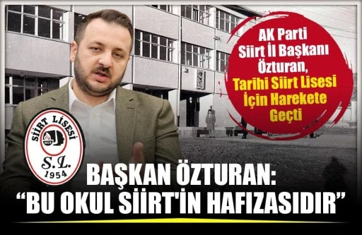 AK Parti Siirt İl Başkanı &Ouml;zturan, Siirt Lisesi İ&ccedil;in Harekete Ge&ccedil;ti