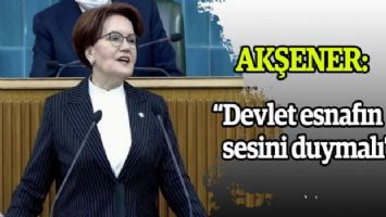 Akşener: &#039;Devlet esnafın sesini duymalı&#039;