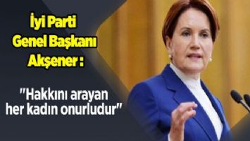 Akşener: &quot;Hakkını arayan her kadın onurludur&quot;