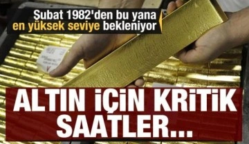 Altın fiyatları için kritik saatler! Şubat 1982'den bu yana en yüksek seviye bekleniyor