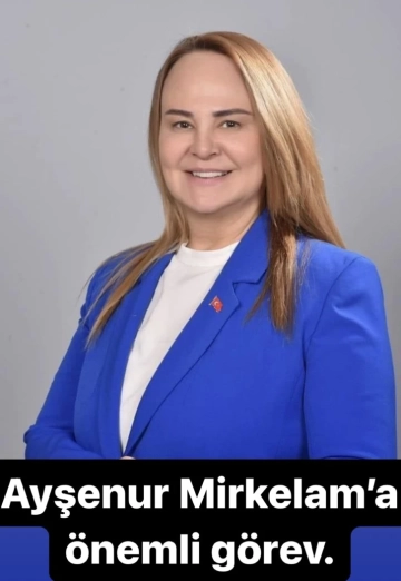 Ayşenur Mirkelam’a önemli görev.