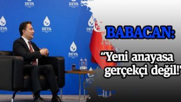 Babacan: &#039;Yeni anayasa gerçekçi değil!&#039;