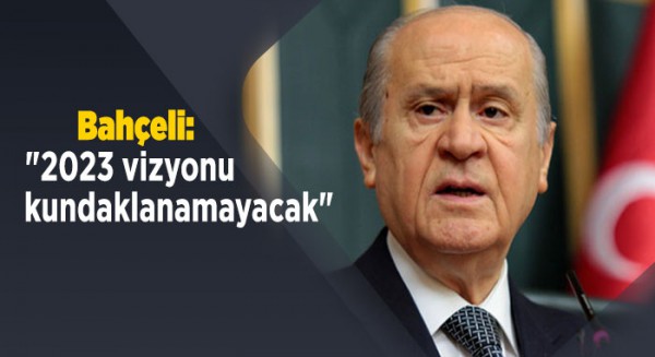 Bahçeli: &quot;2023 vizyonu kundaklanamayacak&quot; 