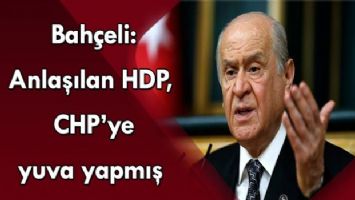 Bahçeli: Anlaşılan HDP, CHP&#039;ye yuva yapmış