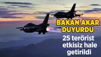 Bakan Akar duyurdu: 25 terörist etkisiz hale getirildi