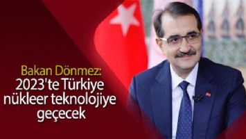 Bakan Dönmez: 2023&#039;te Türkiye nükleer teknolojiye geçecek