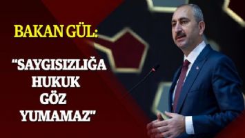 Bakan Gül: &quot;Saygısızlığa hukuk göz yumamaz&quot;