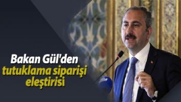 Bakan Gül&#039;den tutuklama siparişi eleştirisi
