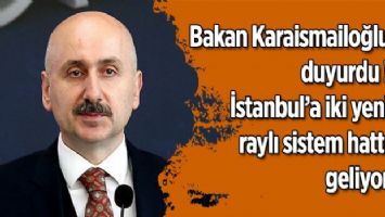 Bakan Karaismailoğlu duyurdu ! İstanbul&#039;a iki yeni raylı sistem hattı daha geliyor