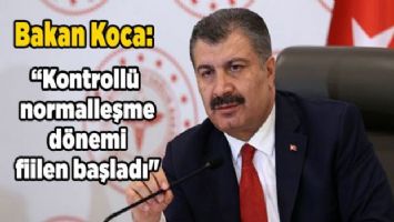 Bakan Koca: &quot;Kontrollü normalleşme dönemi fiilen başladı&quot;