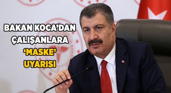 Bakan Koca'dan çalışanlara maske uyarısı