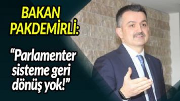 Bakan Pakdemirli: &#039;Parlamenter sisteme geri dönüş yok!&#039;