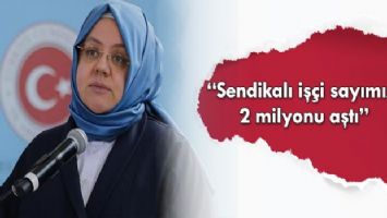 Bakan Selçuk: Sendikalı işçi sayımız 2 milyonu aştı