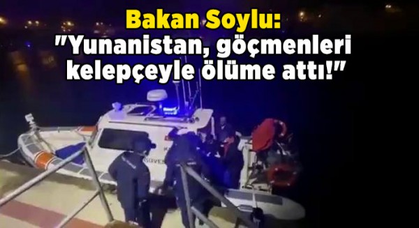 Bakan Soylu: &quot;Yunanistan, göçmenleri kelepçeyle ölüme attı!&quot;