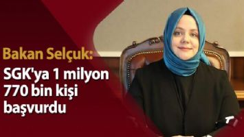 Bakan Zehra Zümrüt Selçuk: SGK&#039;ya 1 milyon 770 bin kişi başvurdu