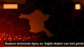 Başkent derbisinde ilginç an: Sağlık ekipleri sarı kart gördü