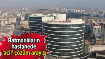 Batmanlıların hastanede &#039;acil&#039; çözüm arayışı