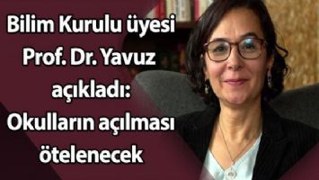 Bilim Kurulu üyesi Prof. Dr. Yavuz açıkladı: Okulların açılması ötelenecek