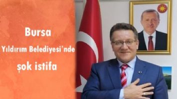 Bursa Yıldırım Belediyesi&#039;nde şok istifa