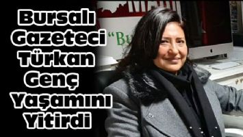 Bursalı gazeteci Türkan Genç yaşamını yitirdi