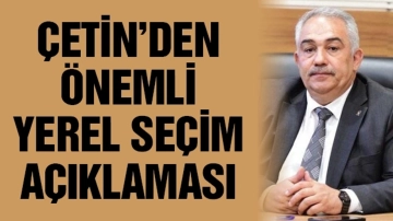 Çetin’den önemli yerel seçim açıklaması