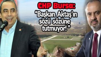CHP Bursa: &#039;Başkan Aktaş&#039;ın sözü sözüne tutmuyor!&#039;