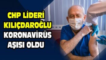 CHP Lideri Kılıçdaroğlu aşı oldu