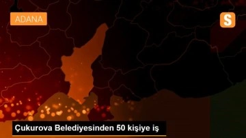 Çukurova Belediyesinden 50 kişiye iş