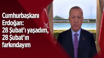 Cumhurbaşkanı Erdoğan: 28 Şubat&#039;ın farkındayım