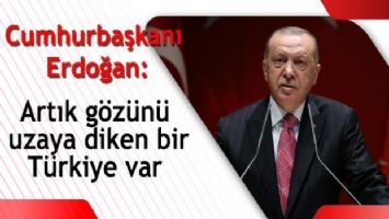 Cumhurbaşkanı Erdoğan: Artık gözünü uzaya diken bir Türkiye var