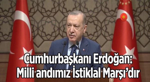 Cumhurbaşkanı Erdoğan: Milli andımız İstiklal Marşı'dır 