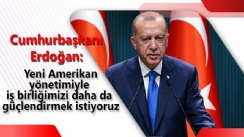 Cumhurbaşkanı Erdoğan: Yeni Amerikan yönetimiyle iş birliğimizi daha da güçlendirmek istiyoruz