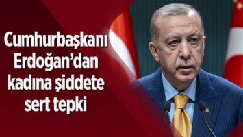 Cumhurbaşkanı Erdoğan&#039;dan kadına şiddete sert tepki